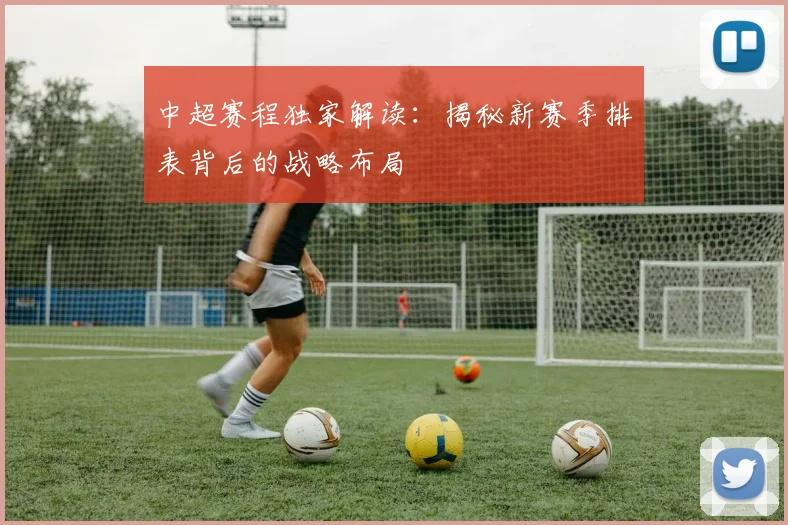 中超赛程独家解读:揭秘新赛季排表背后的战略布局