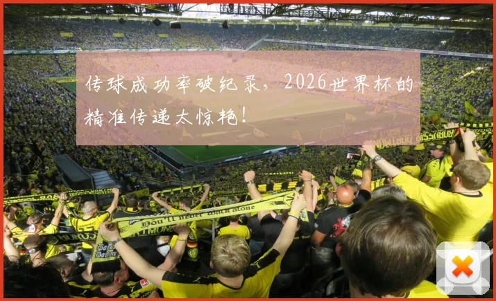传球成功率破纪录，2026世界杯的精准传递太惊艳！